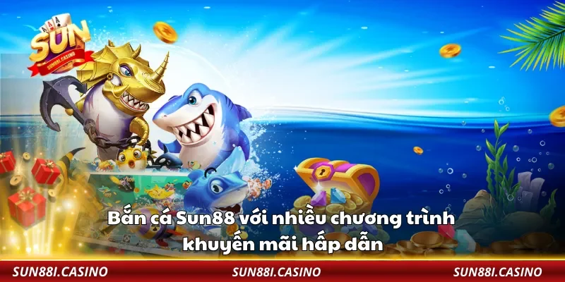Bắn cá Sun88 với nhiều chương trình khuyến mãi hấp dẫn