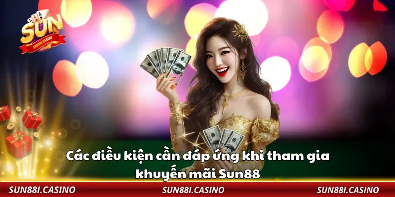 Các điều kiện cần đáp ứng khi tham gia khuyến mãi Sun88
