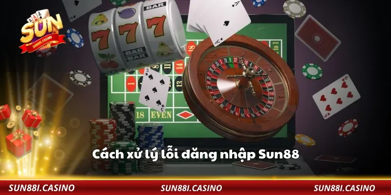 Cách xử lý lỗi đăng nhập Sun88