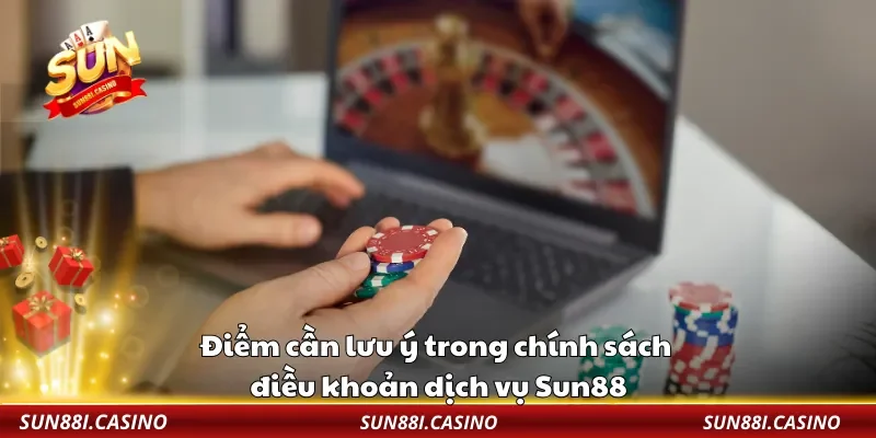 Điểm cần lưu ý trong chính sách điều khoản dịch vụ Sun88