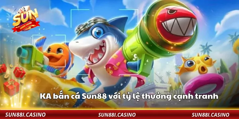 KA bắn cá Sun88 với tỷ lệ thưởng cạnh tranh