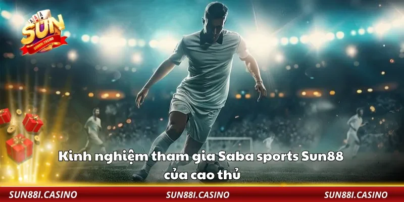 Kinh nghiệm tham gia Saba sports Sun88 của cao thủ