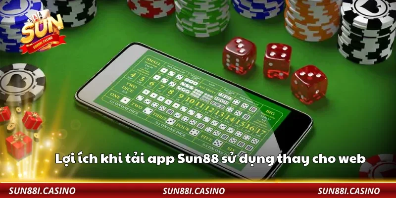 Lợi ích khi tải app Sun88 sử dụng thay cho web