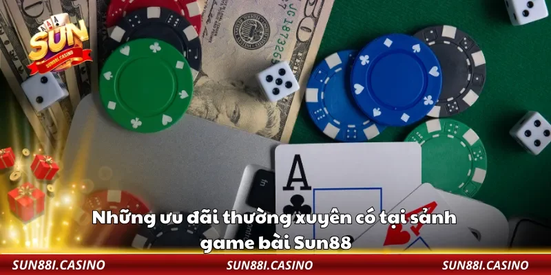 Những ưu đãi thường xuyên có tại sảnh game bài Sun88