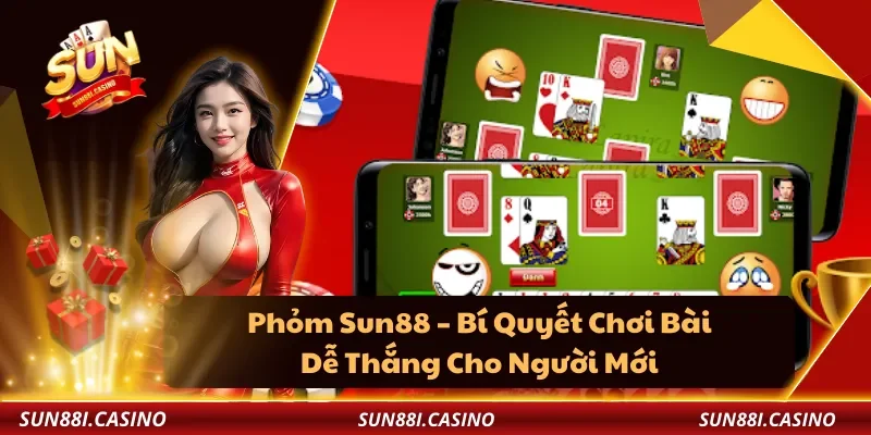 Phỏm Sun88 – Bí Quyết Chơi Bài Dễ Thắng Cho Người Mới