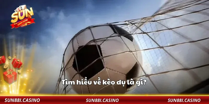 Tìm hiểu về kèo dụ là gì?