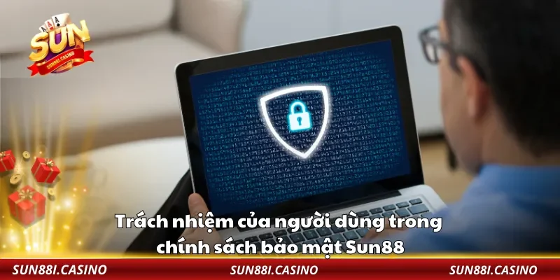 Trách nhiệm của người dùng trong chính sách bảo mật Sun88 